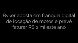 ​Byker aposta em franquia digital de locação de motos e prevê faturar R$ 2 mi este ano 